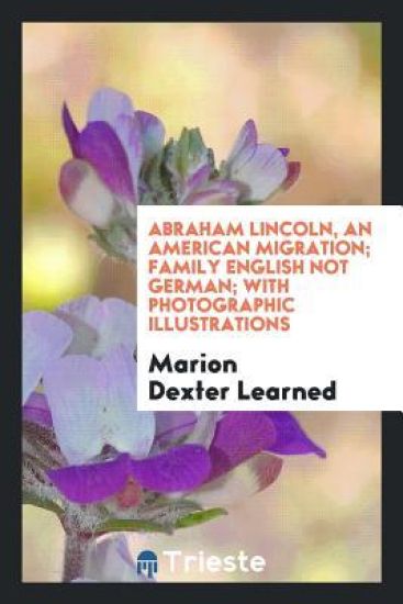 Abraham Lincoln, an American Migration; Family English Not German; With Photographic Illustrations