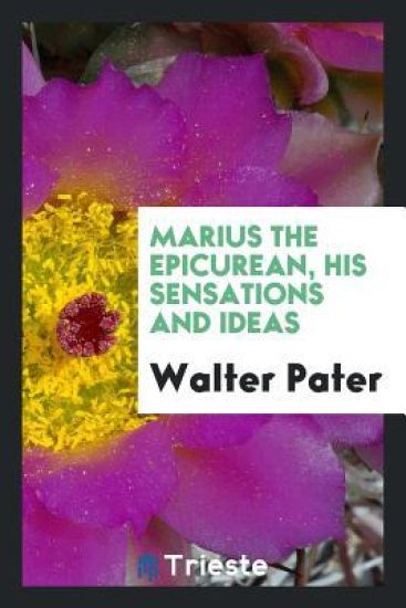 Marius the Epicurean, His Sensations and Ideas