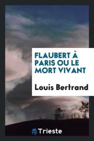 Flaubert ï¿½ Paris Ou Le Mort Vivant