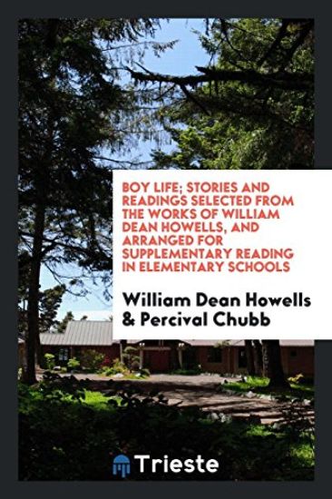 Boy Life; Stories and Readings Selected from the Works of William Dean Howells, and Arranged for Supplementary Reading in Elementary Schools