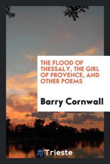 The Flood of Thessaly, the Girl of Provence, and Other Poems
