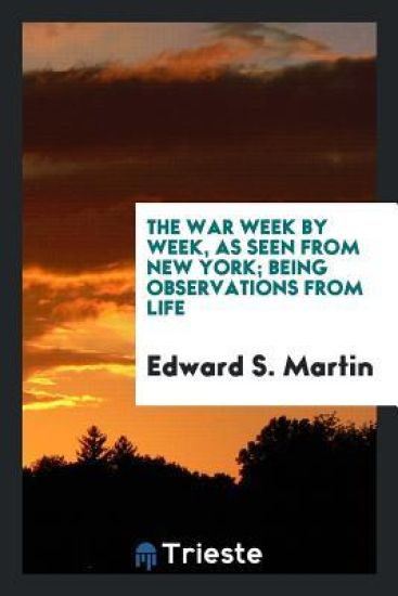 The War Week by Week, as Seen from New York; Being Observations from Life