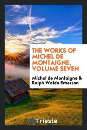 The Works of Michel de Montaigne, Volume Seven