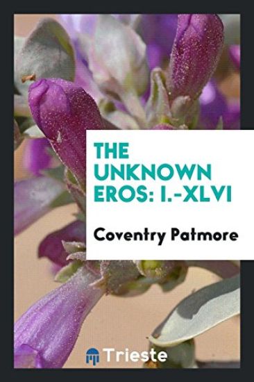 The Unknown Eros, I-XLVI