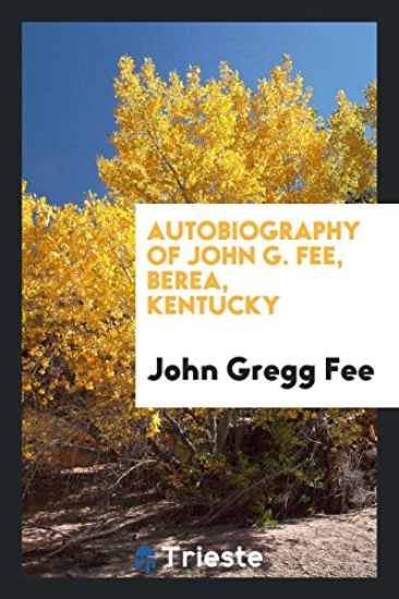 Autobiography of John G. Fee, Berea, Kentucky