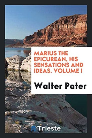 Marius the Epicurean, His Sensations and Ideas. Volume I