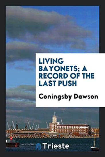Living Bayonets; A Record of the Last Push