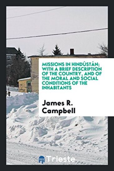 Missions in Hindï¿½stï¿½n; With a Brief Description of the Country, and of the Moral and Social Conditions of the Inhabitants