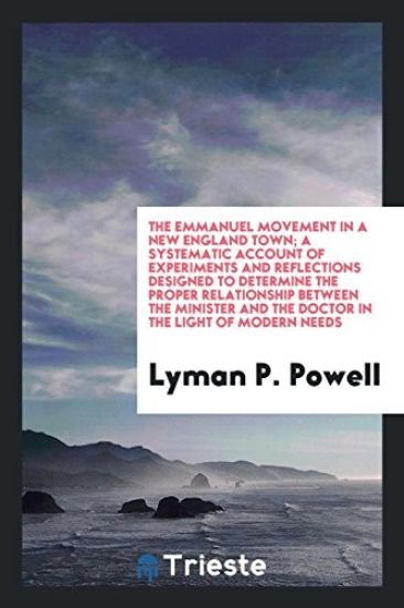 The Emmanuel Movement in a New England Town; A Systematic Account of Experiments and Reflections Designed to Determine the Proper Relationship Between the Minister and the Doctor in the Light of Modern Needs