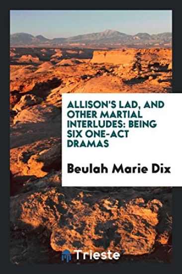 Allison's Lad, and Other Martial Interludes; Being Six One-Act Dramas