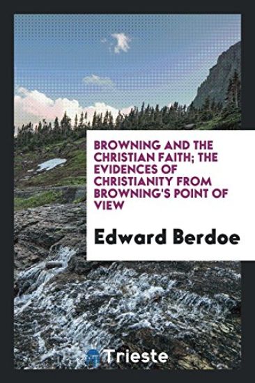 Browning and the Christian Faith; The Evidences of Christianity from Browning's Point of View