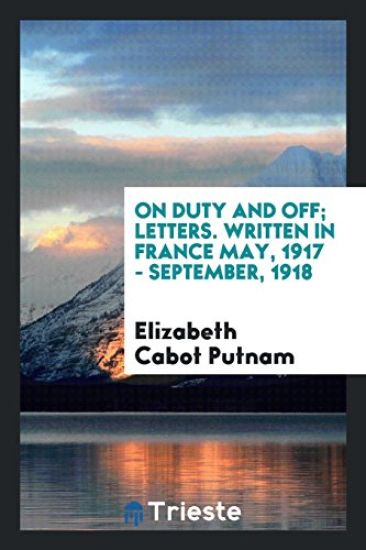 On Duty and Off; Letters. Written in France May, 1917 - September, 1918