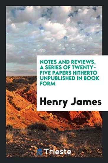 Notes and Reviews, a Series of Twenty-Five Papers Hitherto Unpublished in Book Form