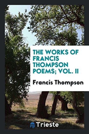 The Works of Francis Thompson Poems; Vol. II