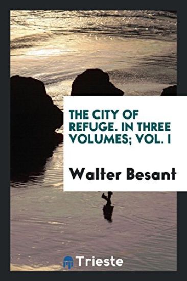 The City of Refuge. in Three Volumes; Vol. I