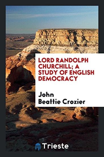 Lord Randolph Churchill; A Study of English Democracy