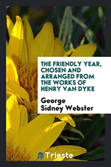 The Friendly Year, Chosen and Arranged from the Works of Henry Van Dyke
