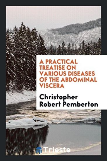 A Practical Treatise on Various Diseases of the Abdominal Viscera