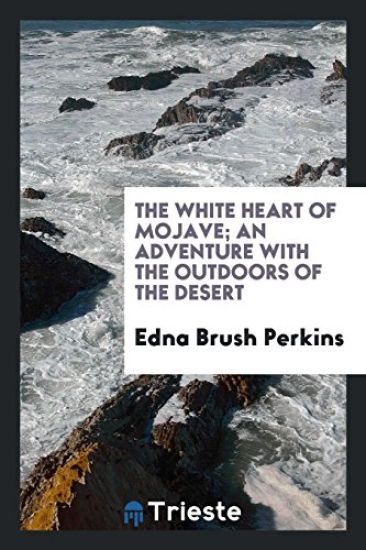 The White Heart of Mojave; An Adventure with the Outdoors of the Desert