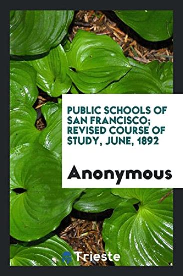 Public Schools of San Francisco; Revised Course of Study, June, 1892