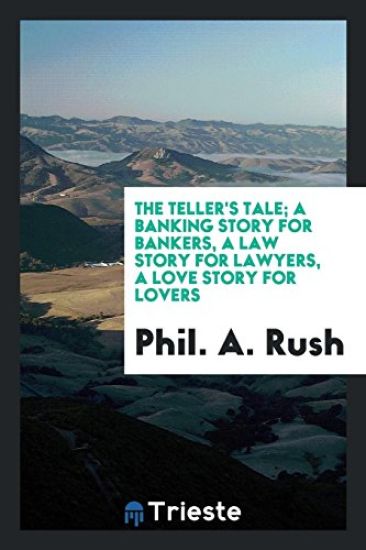 The Teller's Tale; A Banking Story for Bankers, a Law Story for Lawyers, a Love Story for Lovers