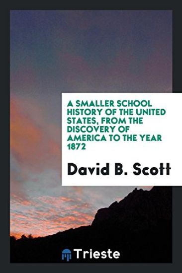 A Smaller School History of the United States, from the Discovery of America to the Year 1872