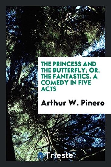 The Princess and the Butterfly; Or, the Fantastics. a Comedy in Five Acts