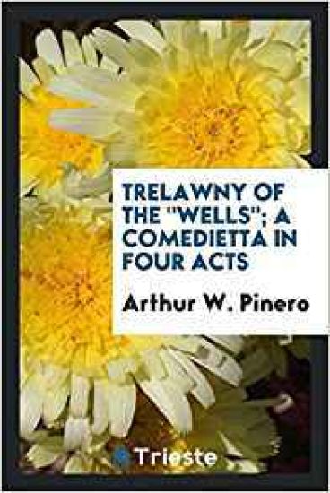 Trelawny of the Wells; A Comedietta in Four Acts