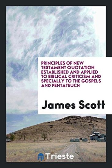 Principles of New Testament Quotation Established and Applied to Biblical Criticism and Specially to the Gospels and Pentateuch