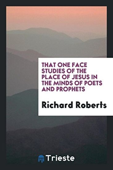 That One Face Studies of the Place of Jesus in the Minds of Poets and Prophets