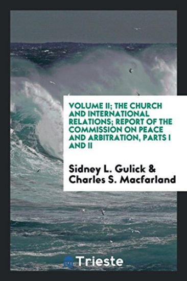 Volume II; The Church and International Relations; Report of the Commission on Peace and Arbitration, Parts I and II
