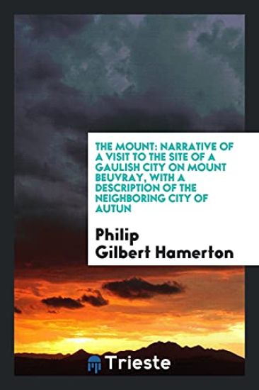 The Mount: Narrative of a Visit to the Site of a Gaulish City on Mount Beuvray, with a Description of the Neighboring City of Aut