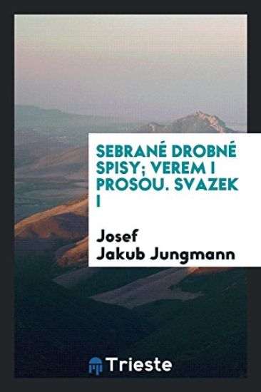 Sebranï¿½ Drobnï¿½ Spisy; Verem I Prosou. Svazek I