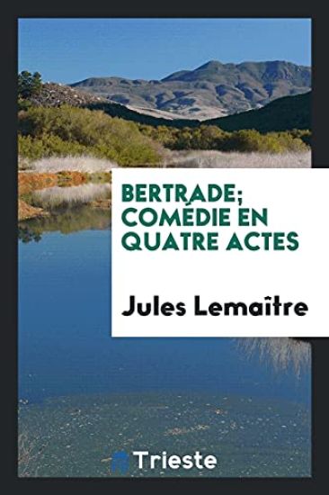Bertrade; Comï¿½die En Quatre Actes