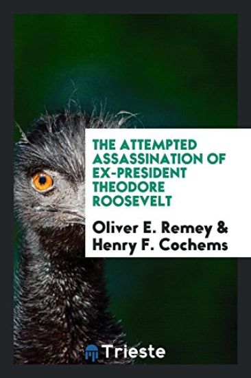 The Attempted Assassination of Ex-President Theodore Roosevelt