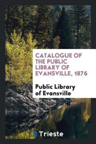 Catalogue of the Public Library of Evansville, 1876