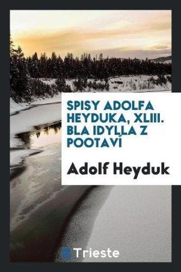 Spisy Adolfa Heyduka, XLIII. Bela Idylla Z Pootavï¿½