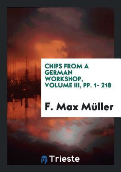 Chips from a German Workshop, Volume III, Pp. 1- 218