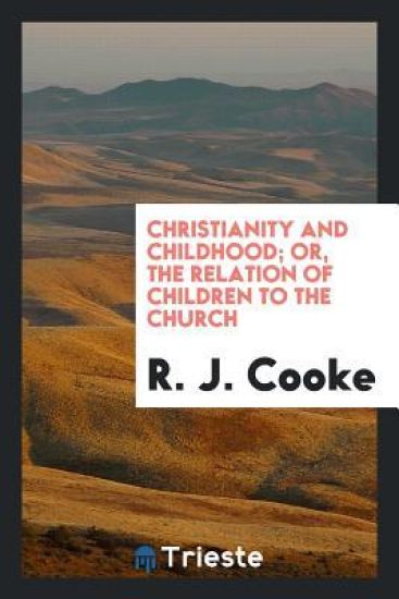Christianity and Childhood; Or, the Relation of Children to the Church