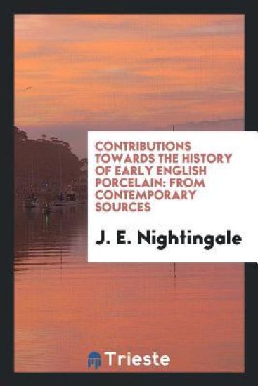 Contributions Towards the History of Early English Porcelain from Contemporary Sources