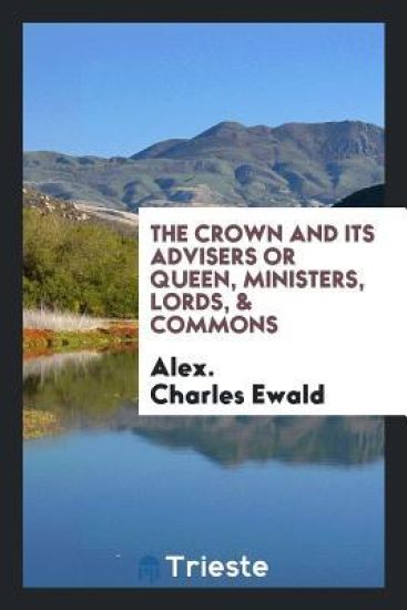 The Crown and Its Advisers or Queen, Ministers, Lords, & Commons