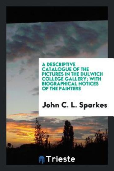 A Descriptive Catalogue of the Pictures in the Dulwich College Gallery; With Biographical Notices of the Painters