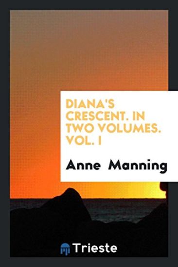 Diana's Crescent. in Two Volumes. Vol. I