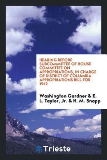Hearing Before Subcommittee of House Committee on Appropriations, in Charge of District of Columbia Appropriations Bill for 1912
