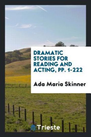 Dramatic Stories for Reading and Acting, Pp. 1-222