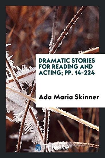 Dramatic Stories for Reading and Acting; Pp. 14-224
