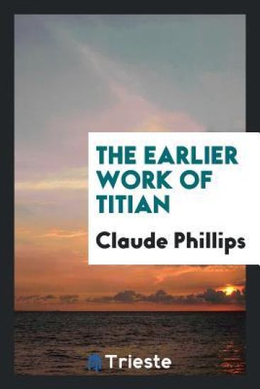 The Earlier Work of Titian