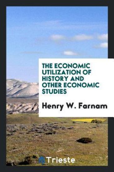 The Economic Utilization of History, and Other Economic Studies