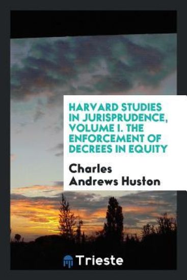 Harvard Studies in Jurisprudence, Volume I. the Enforcement of Decrees in Equity