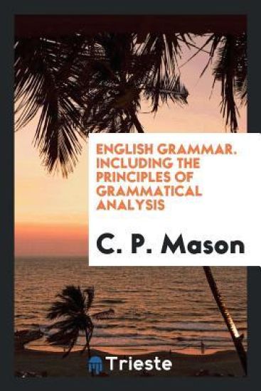 English Grammar, Including the Principles of Grammatical Analysis
